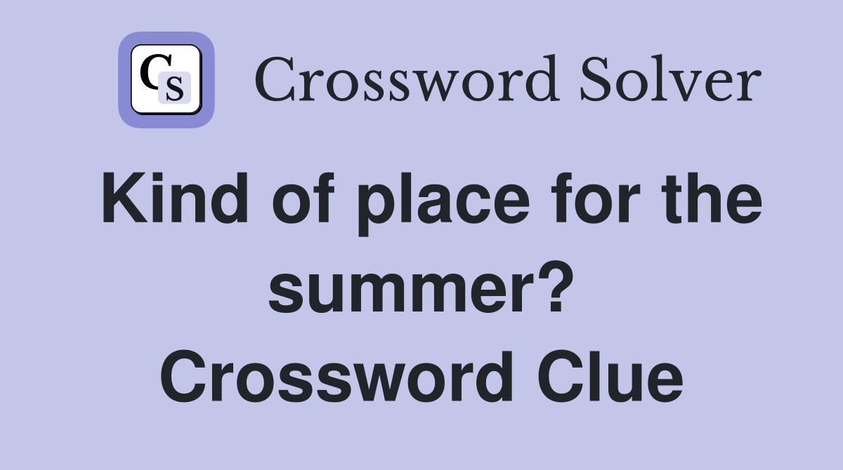 Kind of place for the summer? Crossword Clue