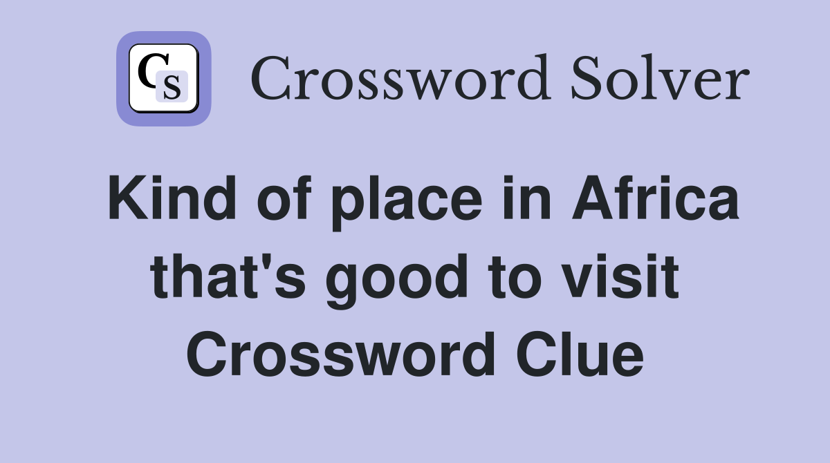 Kind of place in Africa that's good to visit Crossword Clue