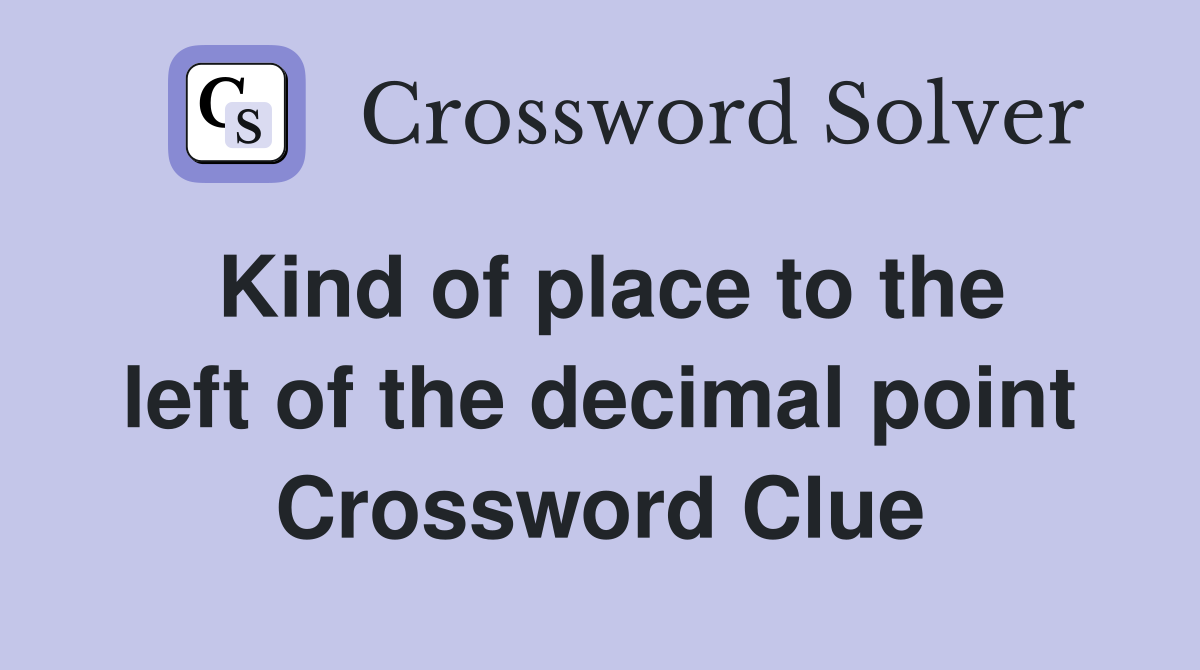 Kind of place to the left of the decimal point Crossword Clue