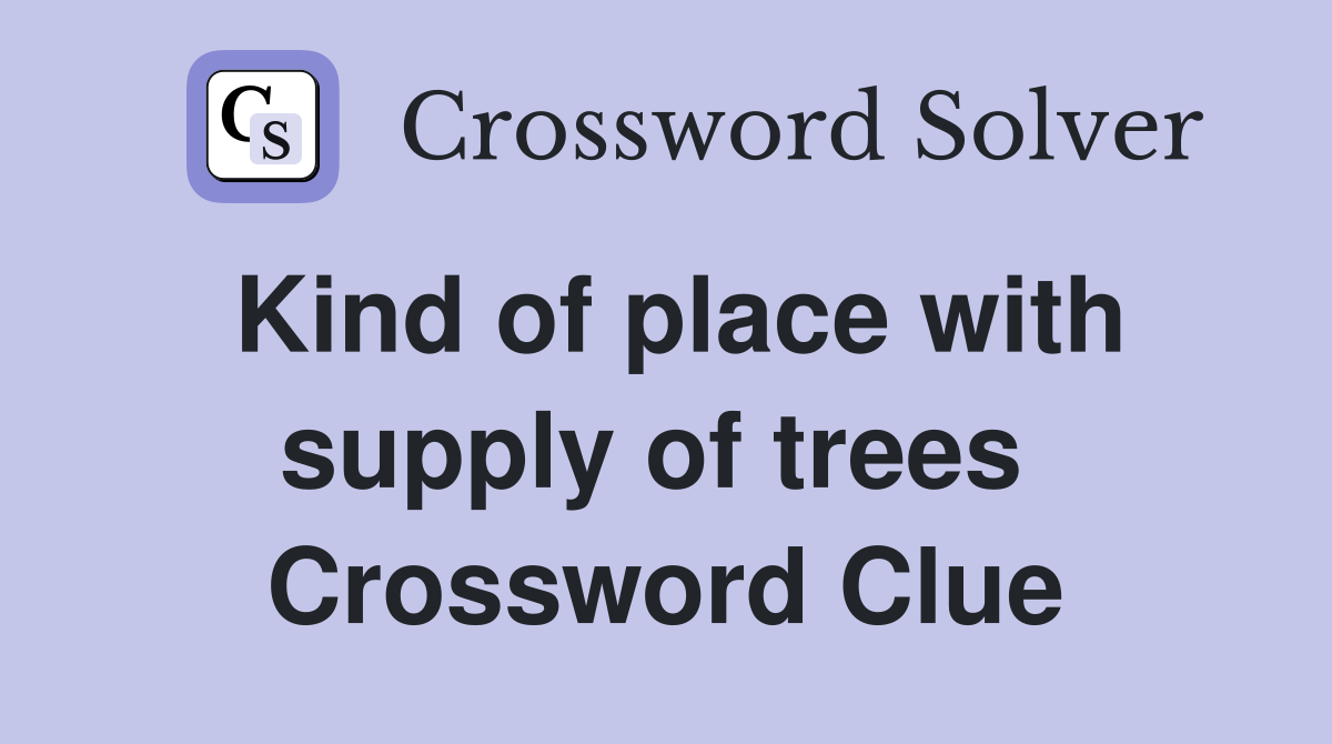 Kind of place with supply of trees  Crossword Clue