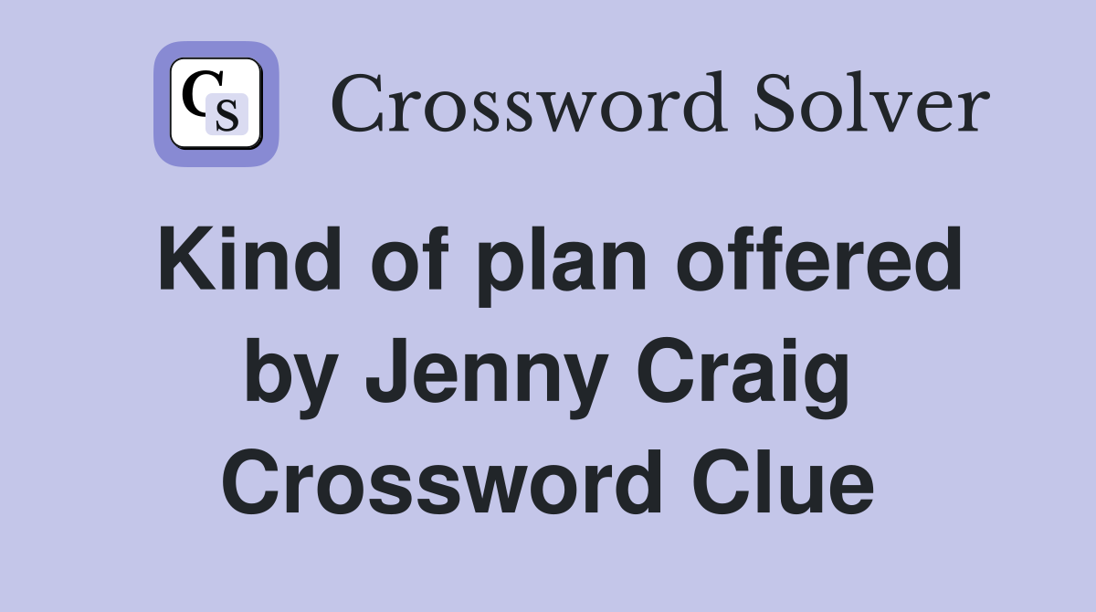 Kind of plan offered by Jenny Craig Crossword Clue