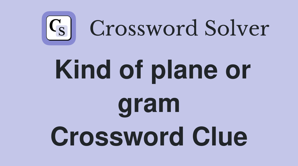 Kind of plane or gram Crossword Clue