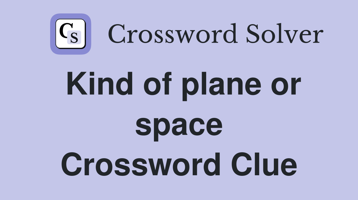 Kind of plane or space Crossword Clue