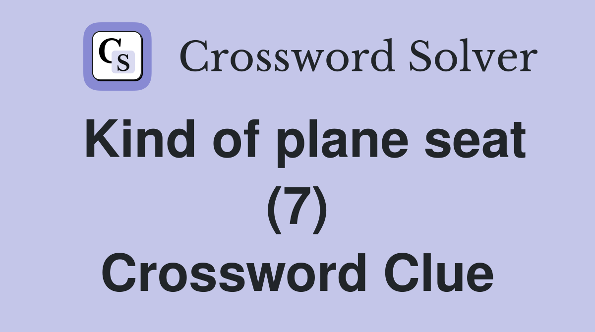 Kind of plane seat (7) Crossword Clue