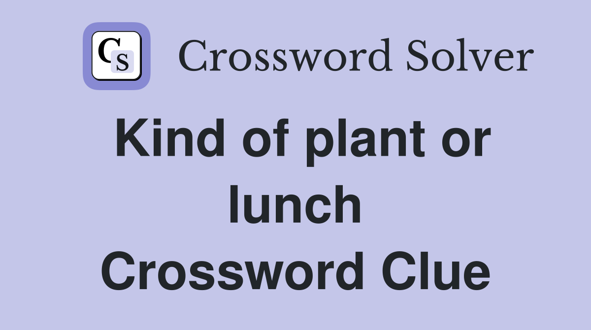 Kind of plant or lunch Crossword Clue