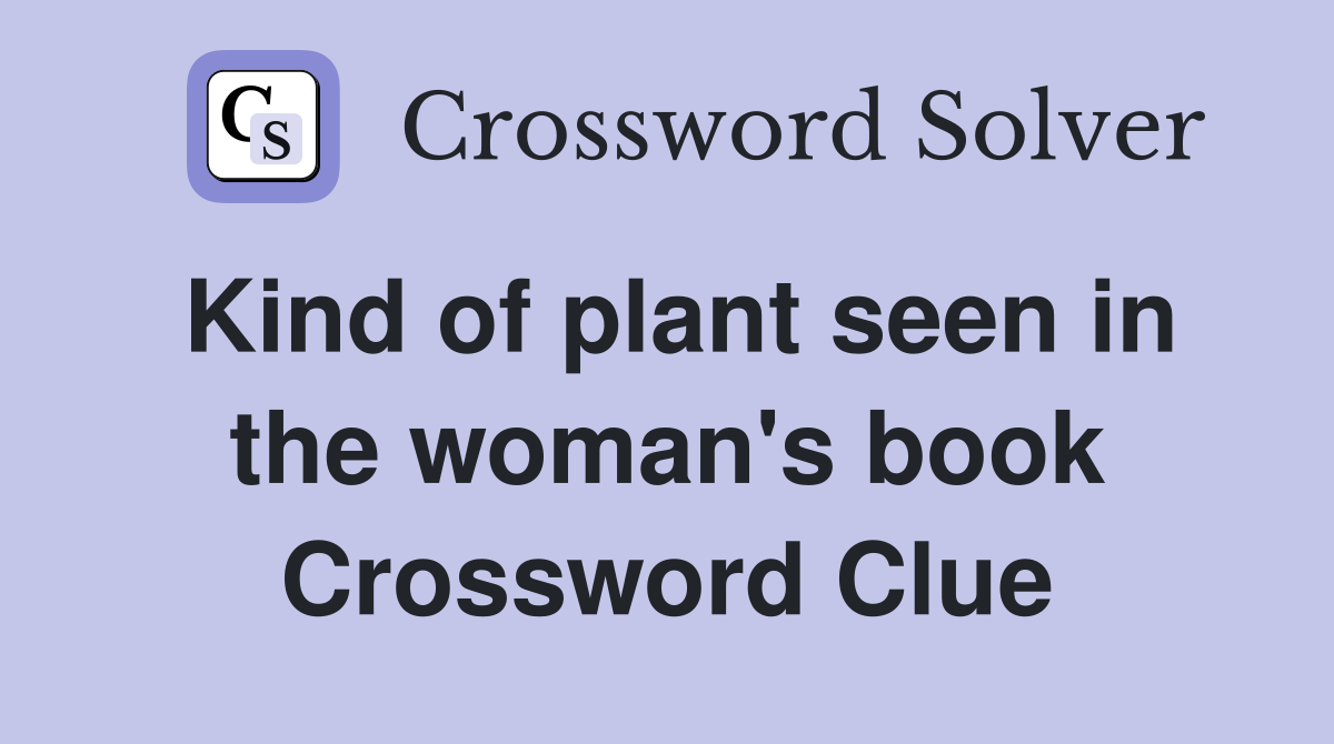 Kind of plant seen in the woman's book Crossword Clue