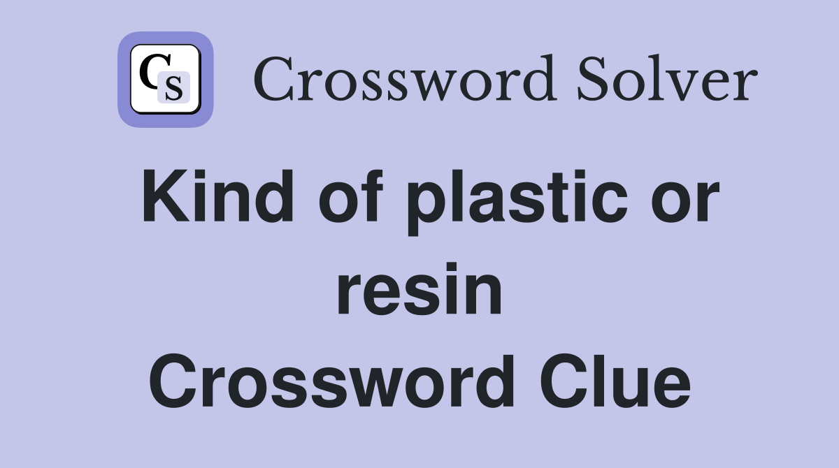 Kind of plastic or resin Crossword Clue