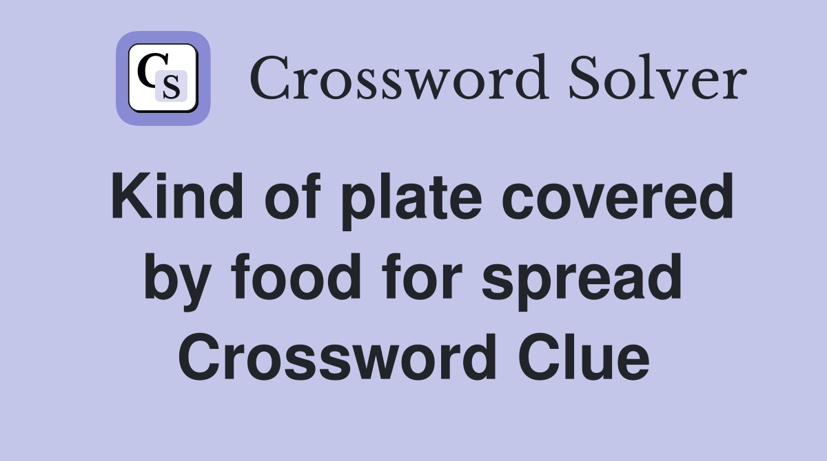 Kind of plate covered by food for spread Crossword Clue