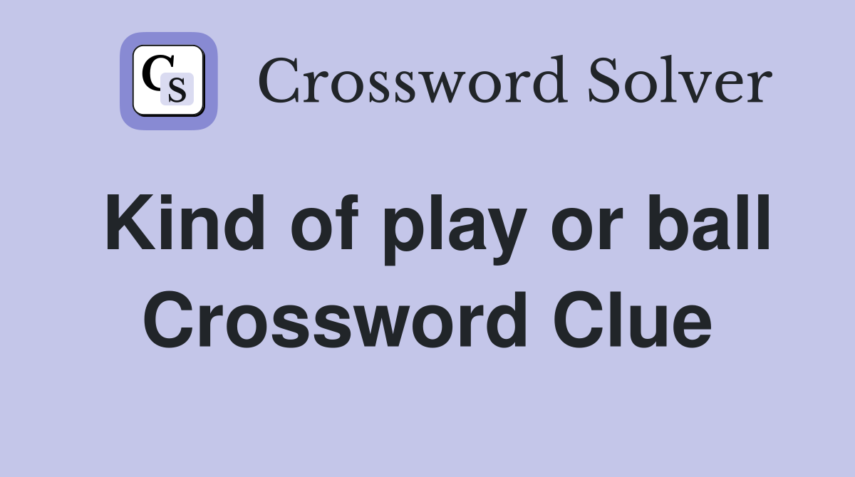 Kind of play or ball Crossword Clue