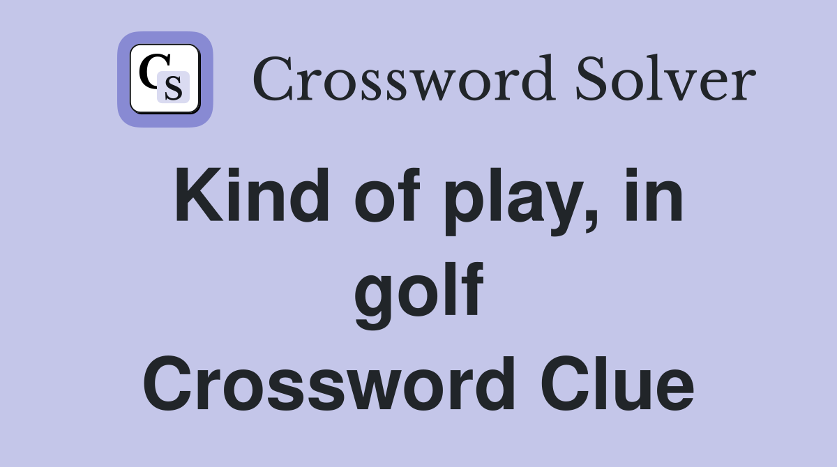 Kind of play, in golf Crossword Clue