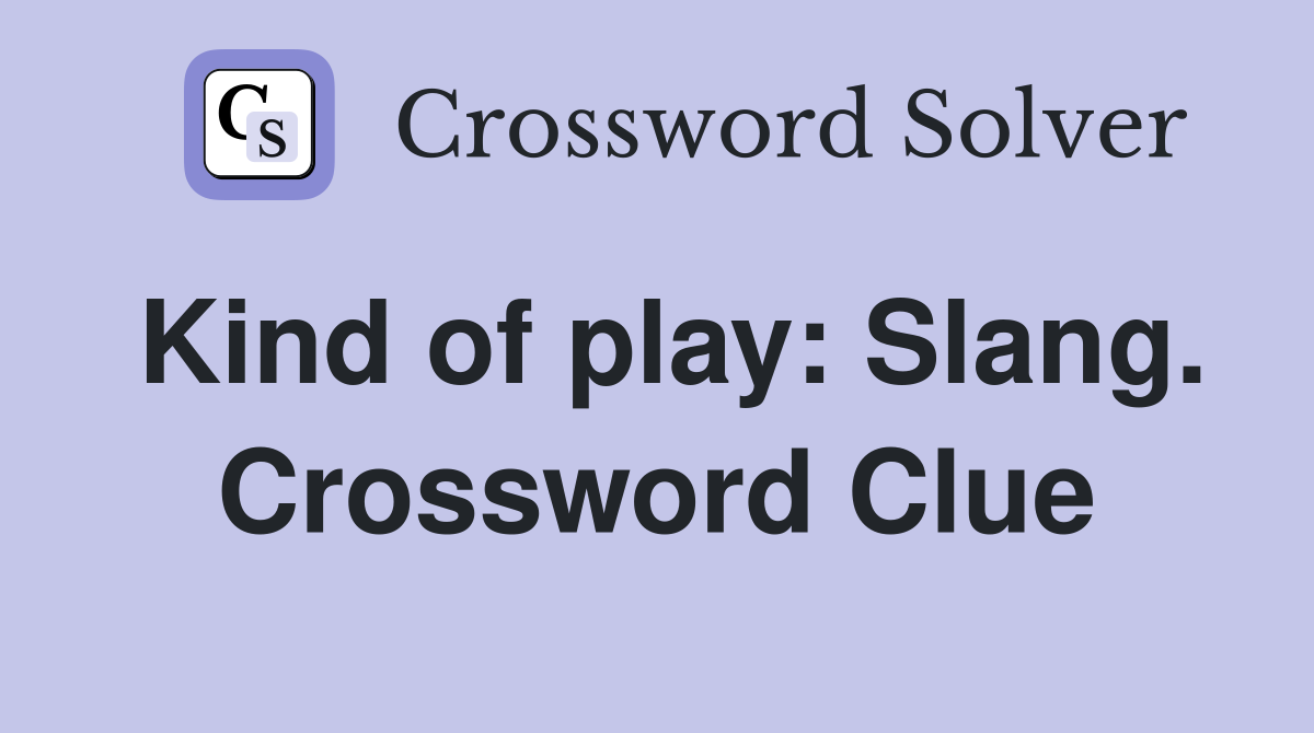 Kind of play: Slang. Crossword Clue