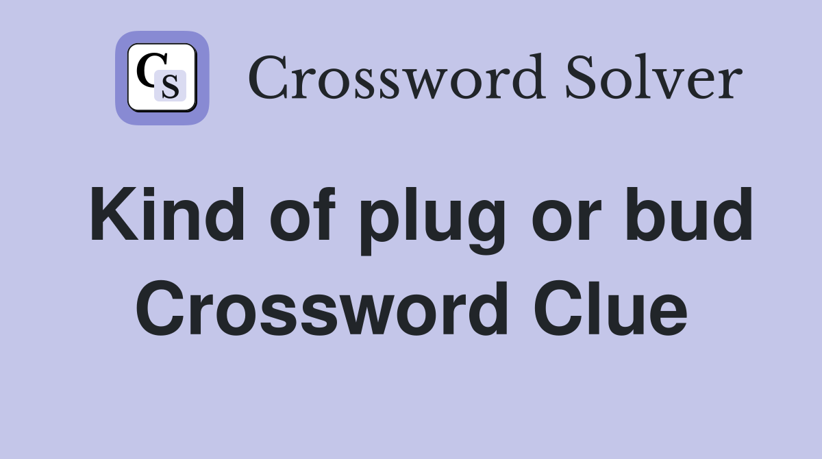 Kind of plug or bud Crossword Clue
