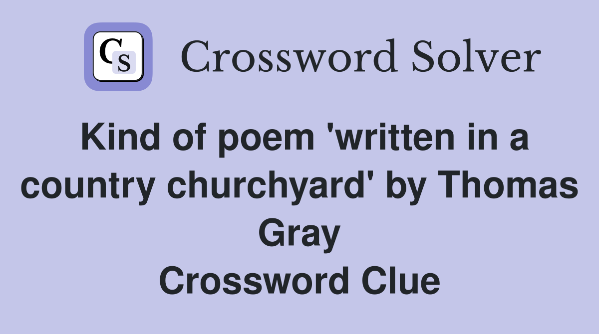 Kind of poem 'written in a country churchyard' by Thomas Gray Crossword Clue