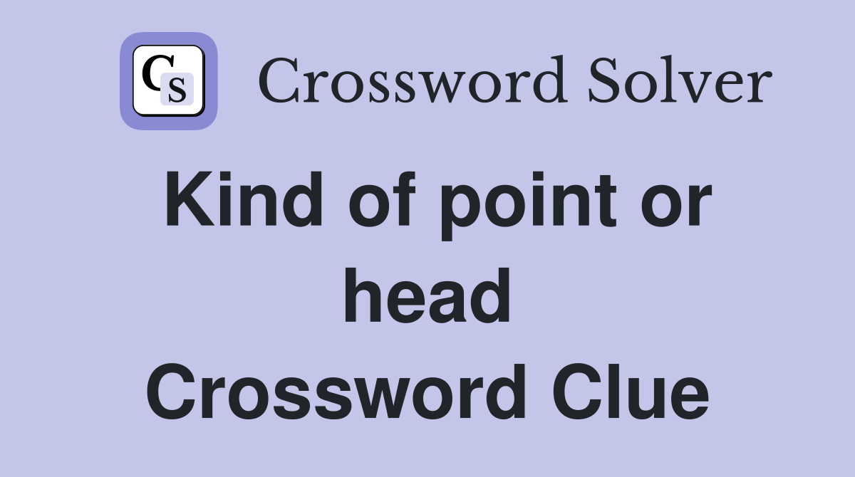 Kind of point or head Crossword Clue