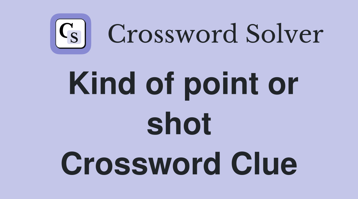 Kind of point or shot Crossword Clue
