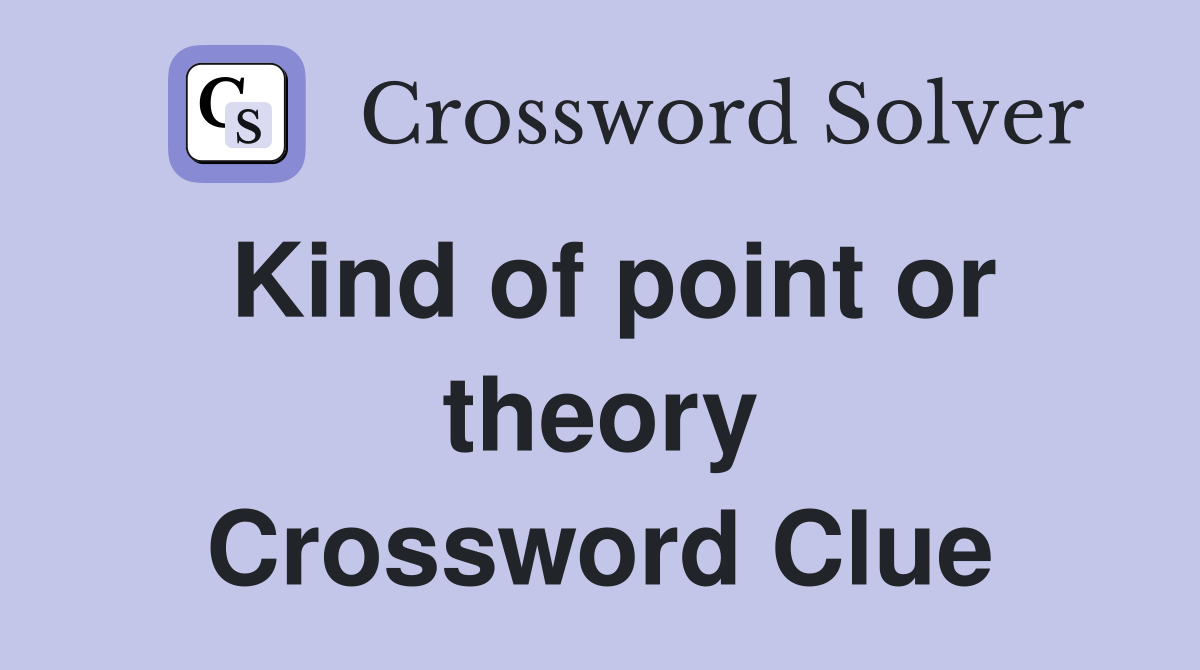 Kind of point or theory Crossword Clue