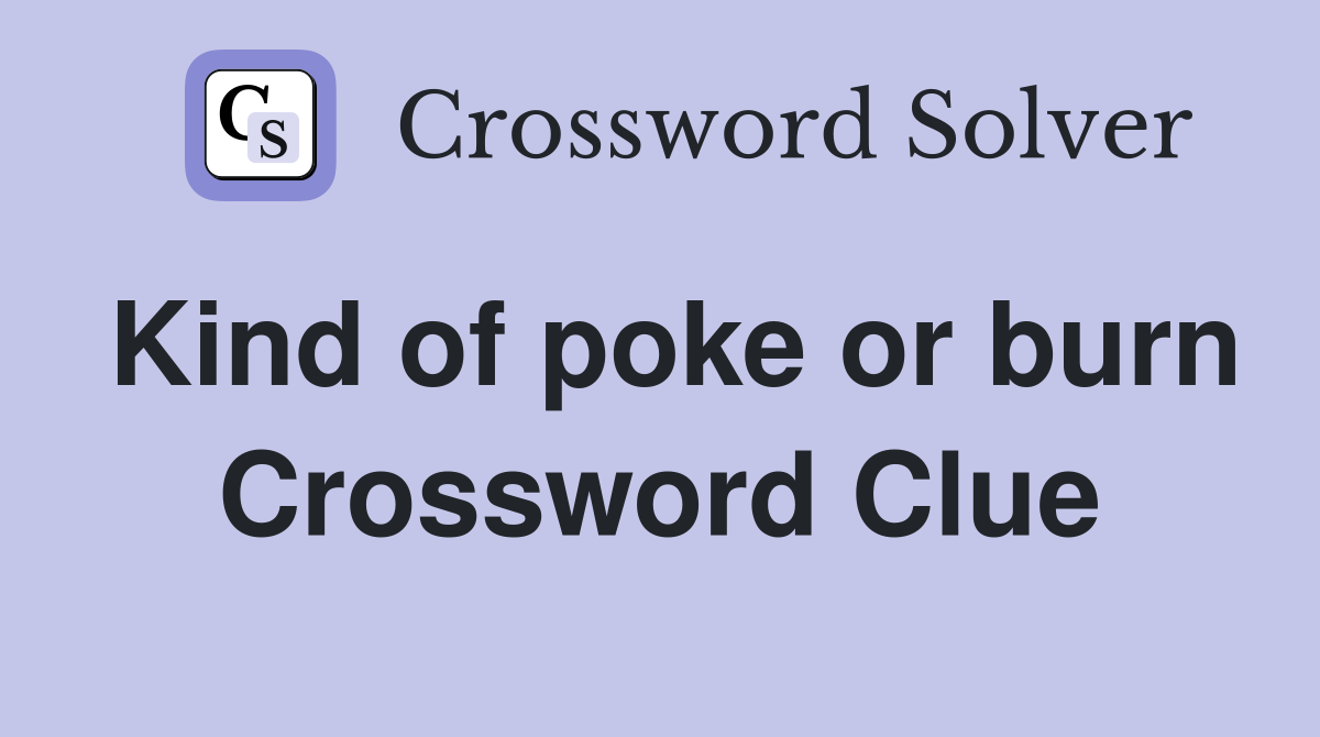 Kind of poke or burn Crossword Clue