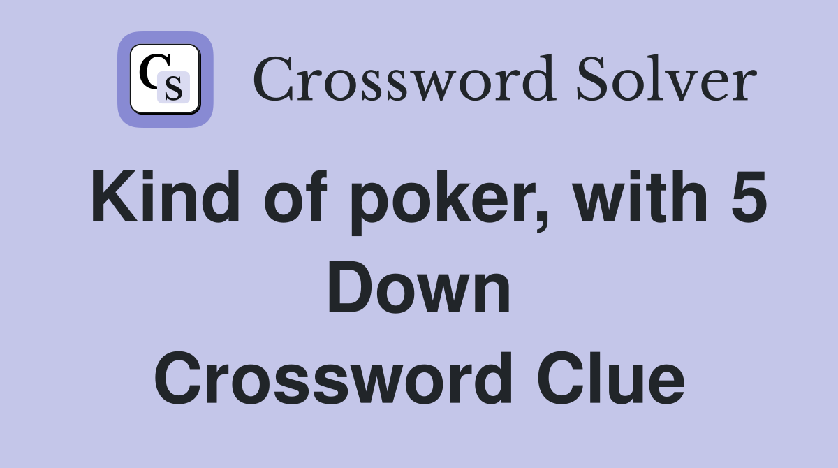 Kind of poker, with 5 Down Crossword Clue