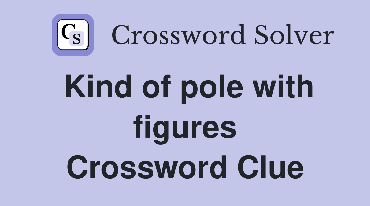 Kind of pole with figures Crossword Clue