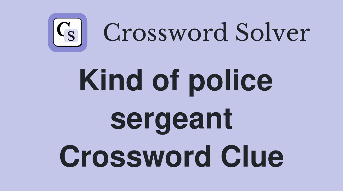 Kind of police sergeant Crossword Clue