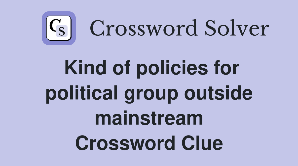 Kind of policies for political group outside mainstream Crossword Clue