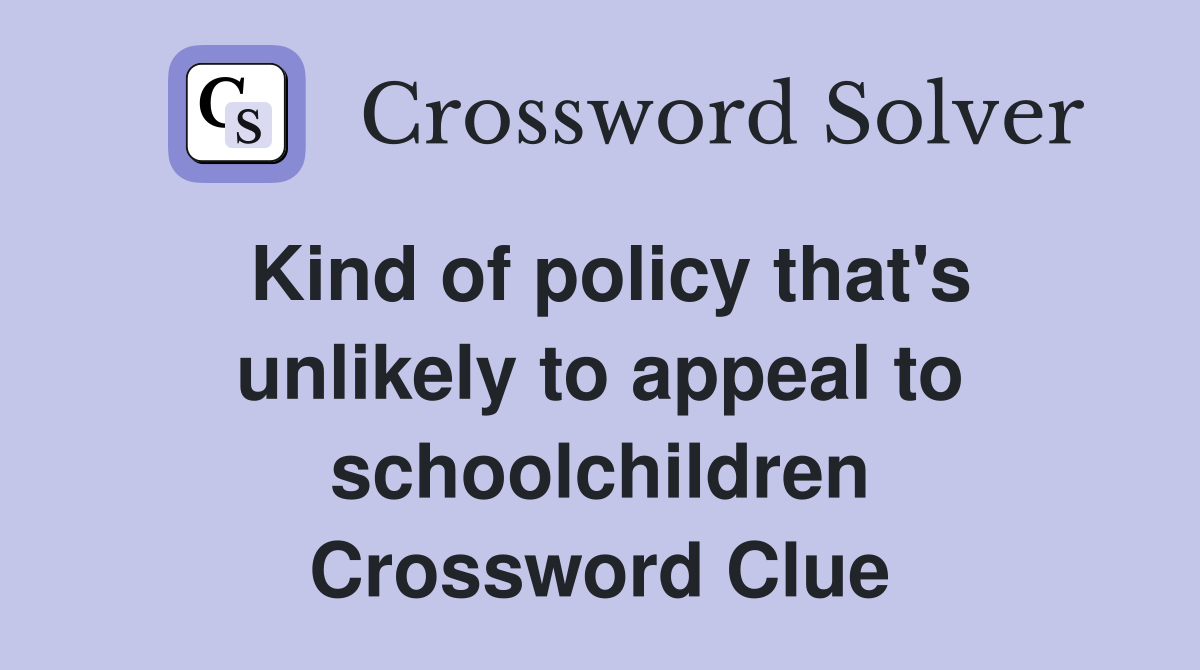 Kind of policy that's unlikely to appeal to schoolchildren Crossword Clue
