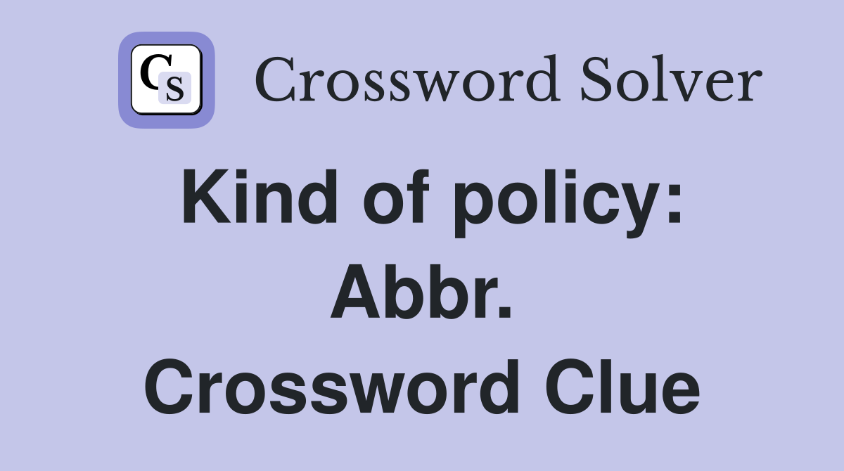 Kind of policy: Abbr. Crossword Clue