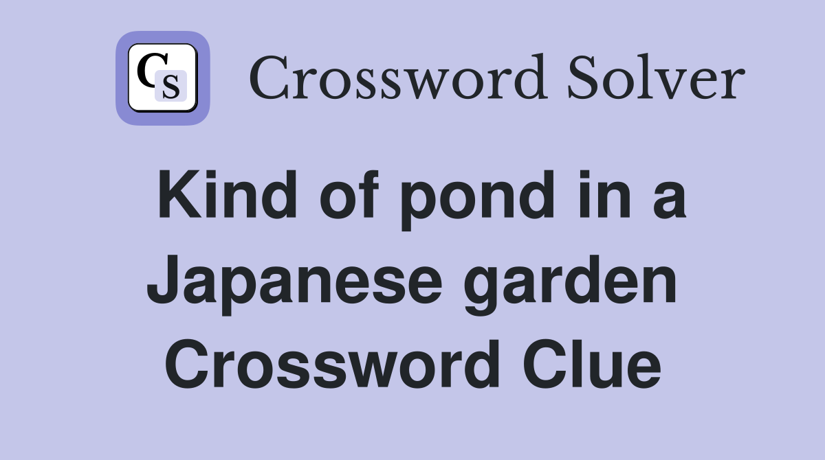Kind of pond in a Japanese garden Crossword Clue