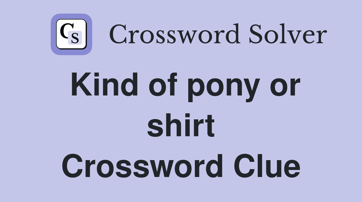 Kind of pony or shirt Crossword Clue