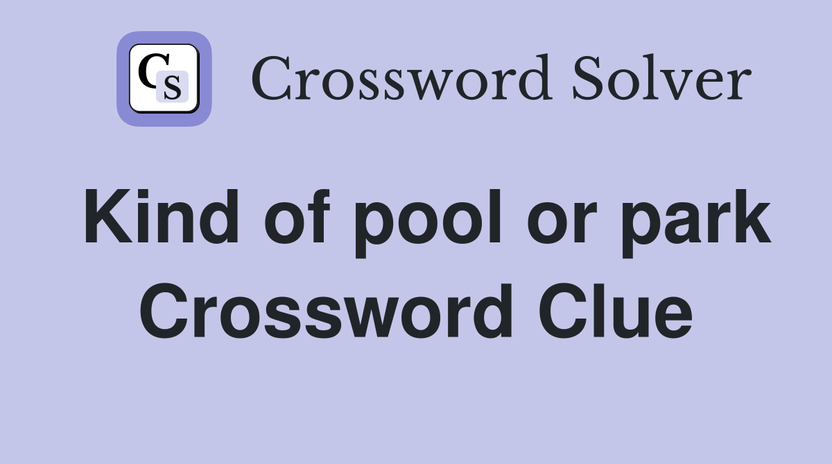 Kind of pool or park Crossword Clue