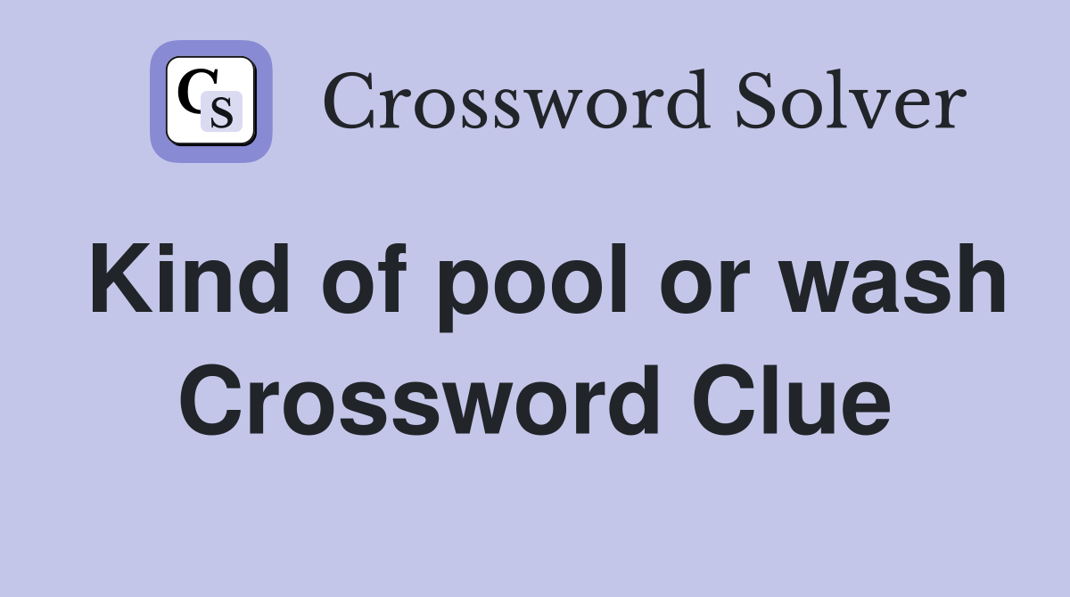 Kind of pool or wash Crossword Clue