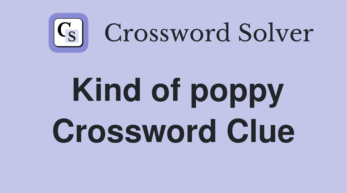 Kind of poppy Crossword Clue