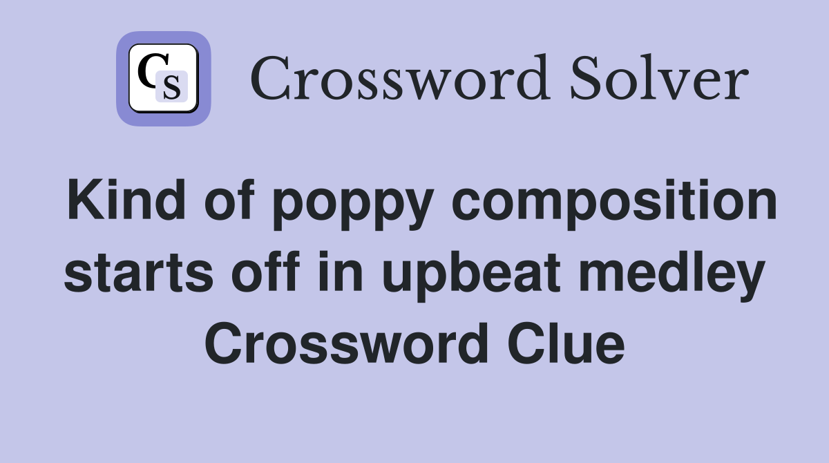 Kind of poppy composition starts off in upbeat medley Crossword Clue