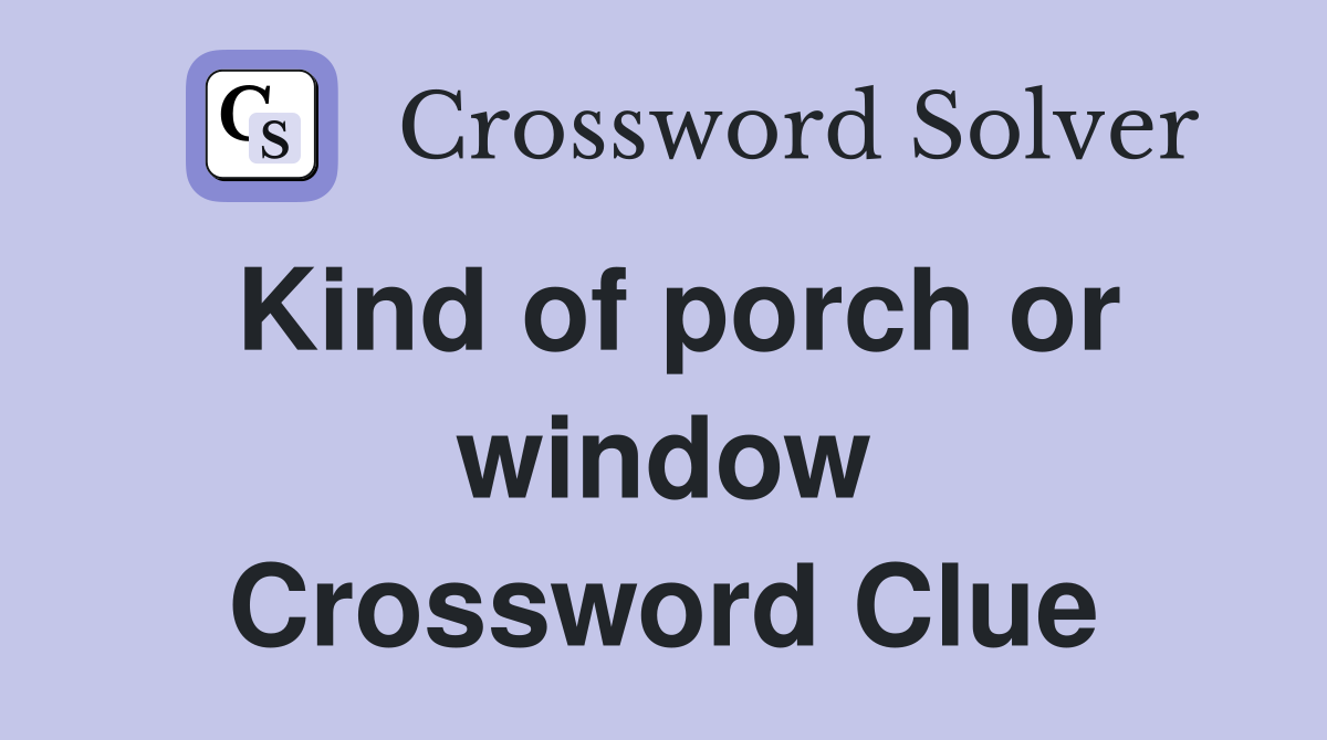 Kind of porch or window Crossword Clue