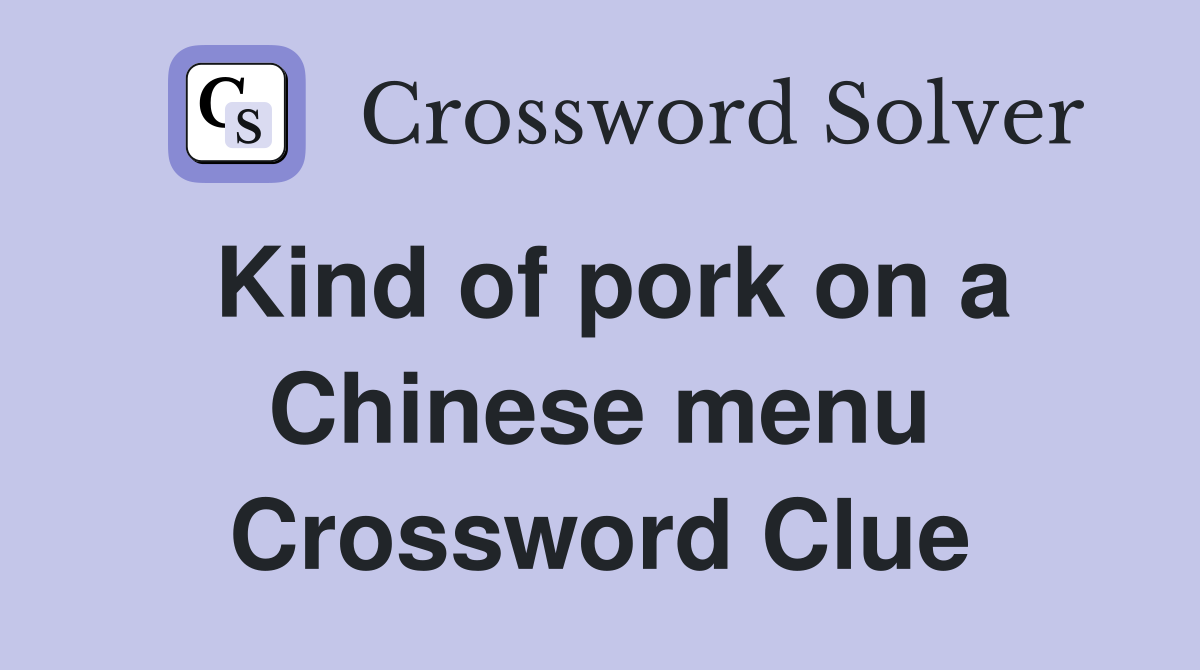 Kind of pork on a Chinese menu Crossword Clue