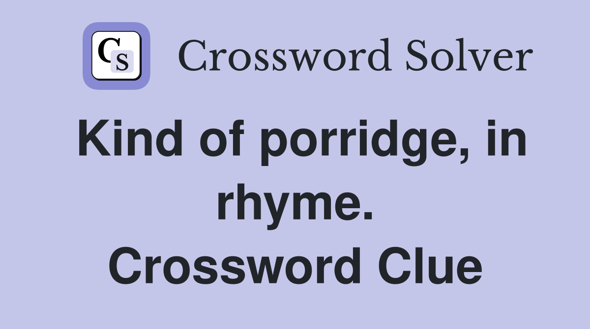 Kind of porridge, in rhyme. Crossword Clue