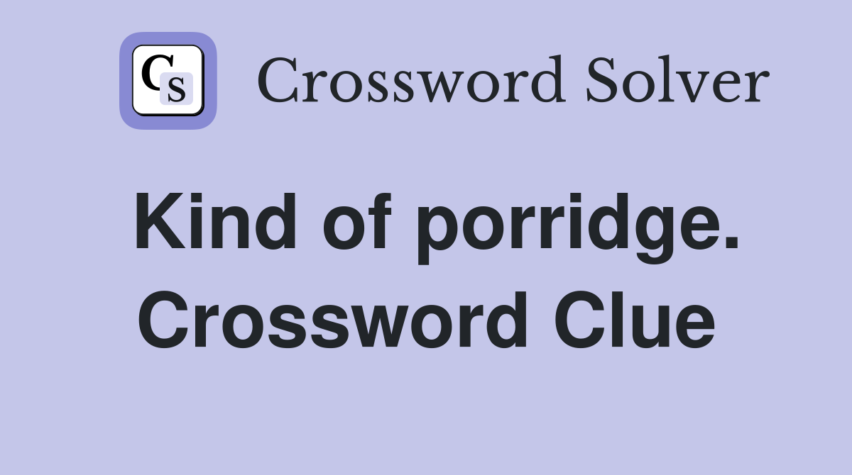 Kind of porridge. Crossword Clue