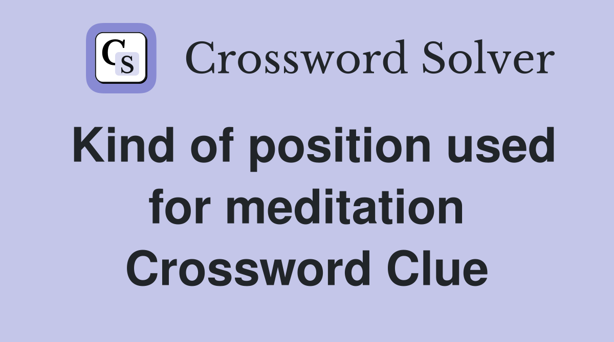 Kind of position used for meditation Crossword Clue