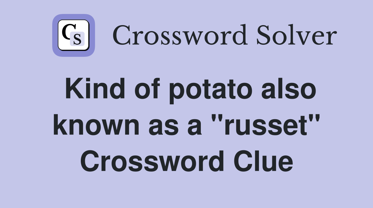 Kind of potato also known as a "russet" Crossword Clue
