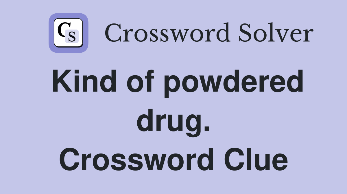 Kind of powdered drug. Crossword Clue