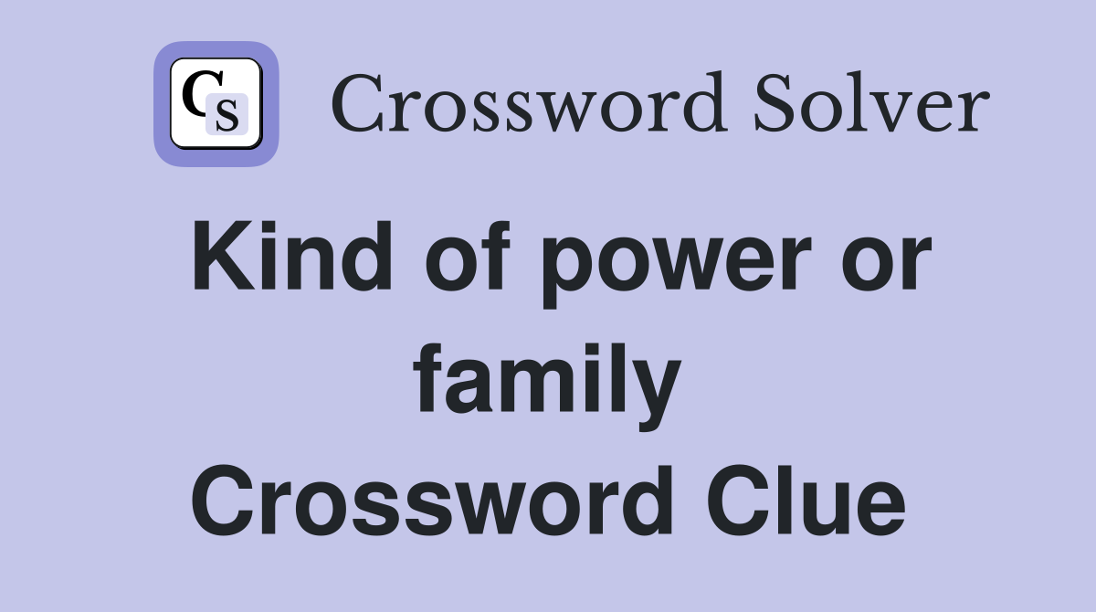 Kind of power or family Crossword Clue