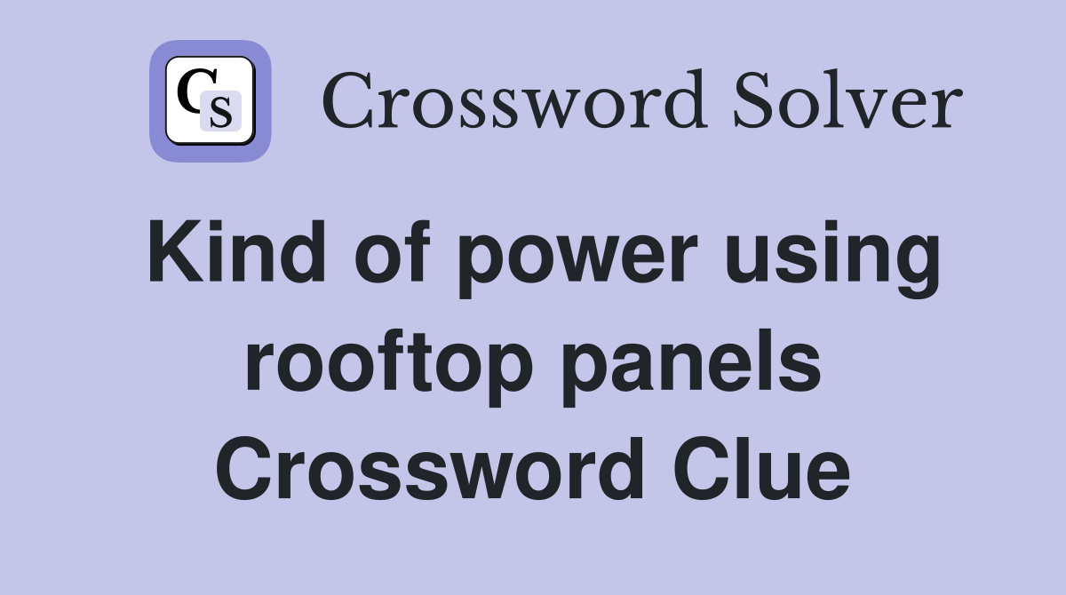 Kind of power using rooftop panels Crossword Clue