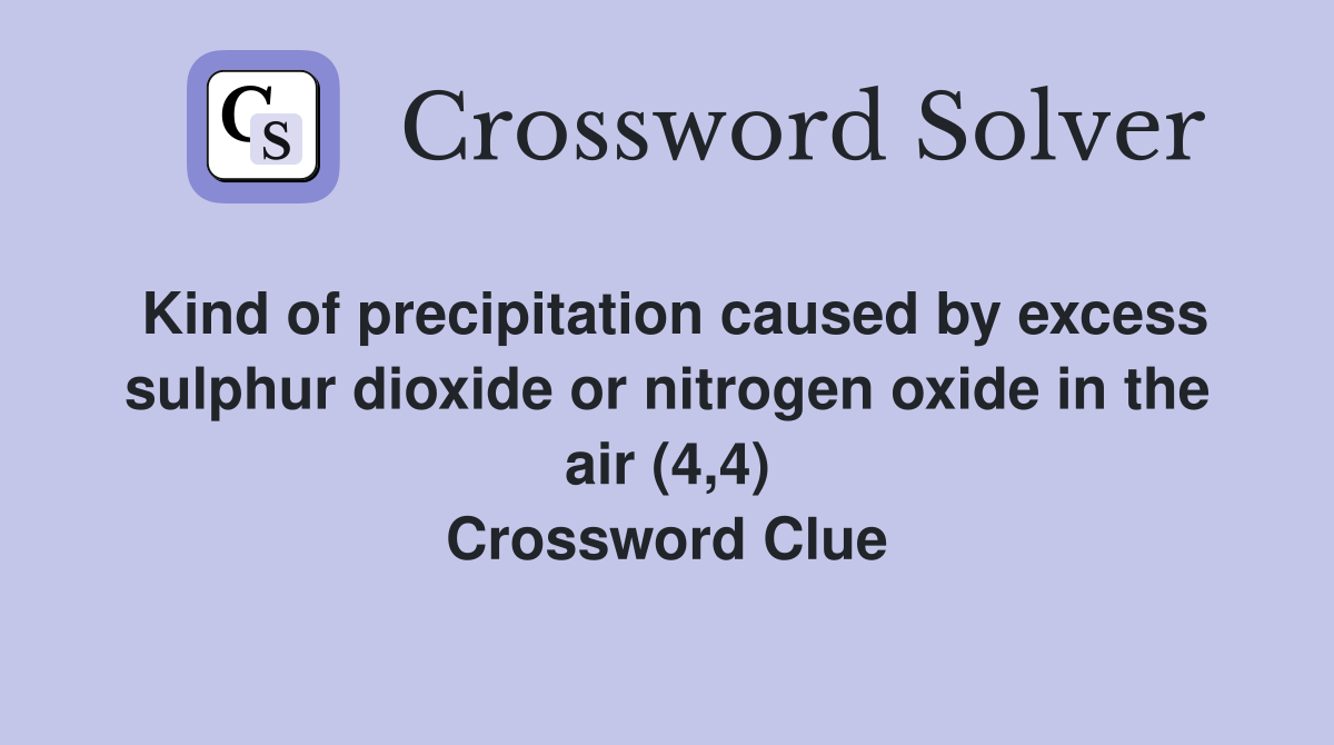 Kind of precipitation caused by excess sulphur dioxide or nitrogen oxide in the air (4,4) Crossword Clue