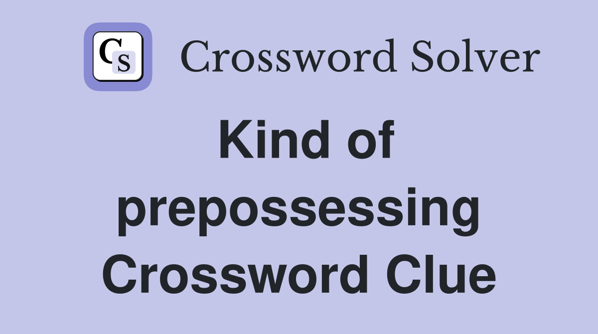 Kind of prepossessing Crossword Clue