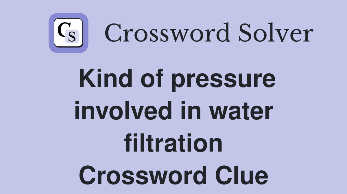 Kind of pressure involved in water filtration Crossword Clue