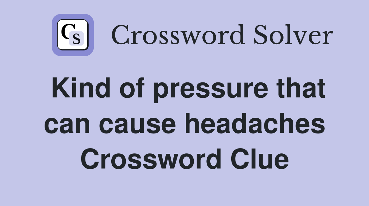 Kind of pressure that can cause headaches Crossword Clue
