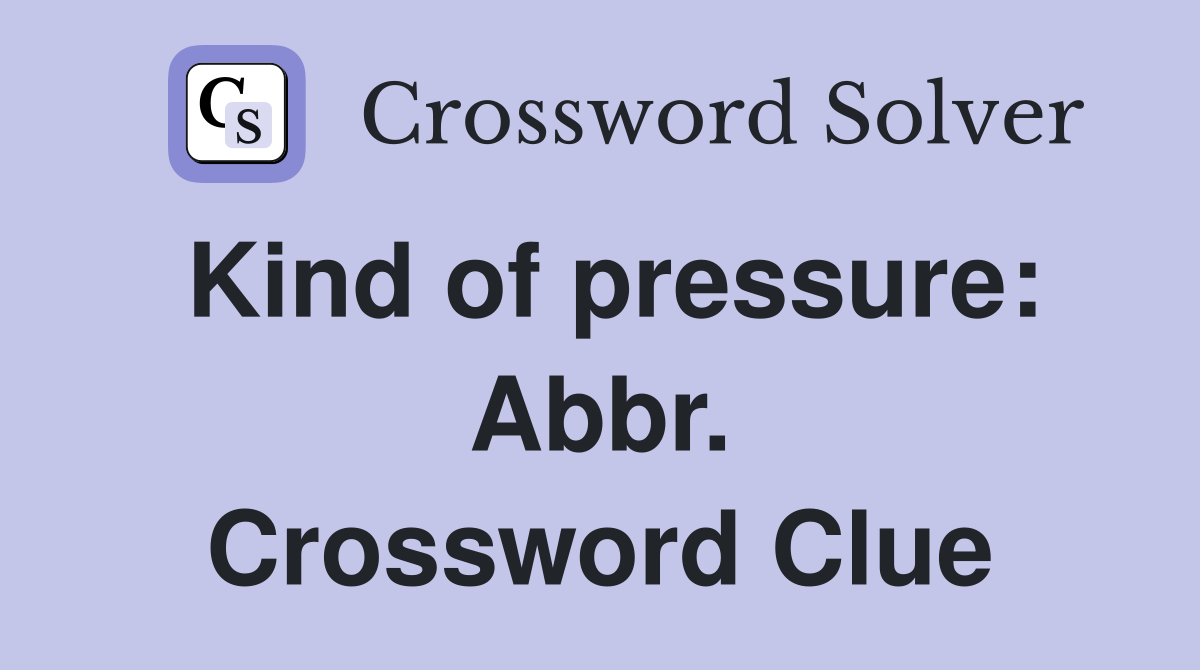 Kind of pressure: Abbr. Crossword Clue