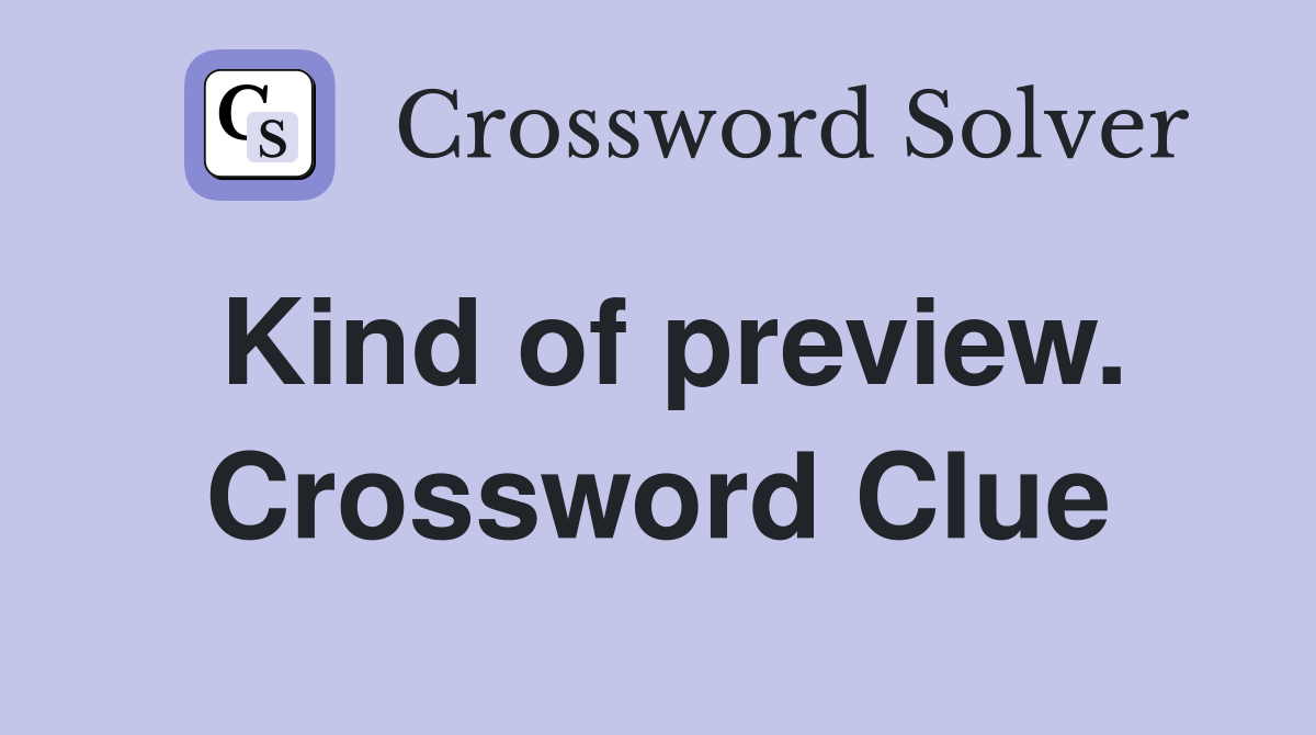 Kind of preview. Crossword Clue