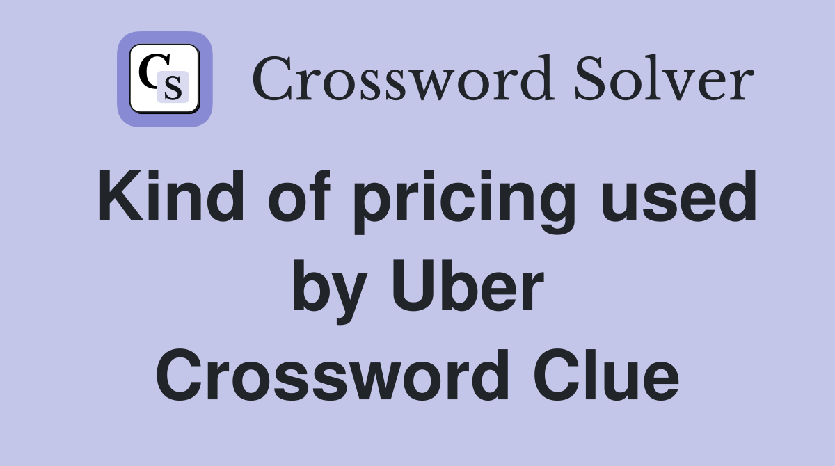 Kind of pricing used by Uber Crossword Clue