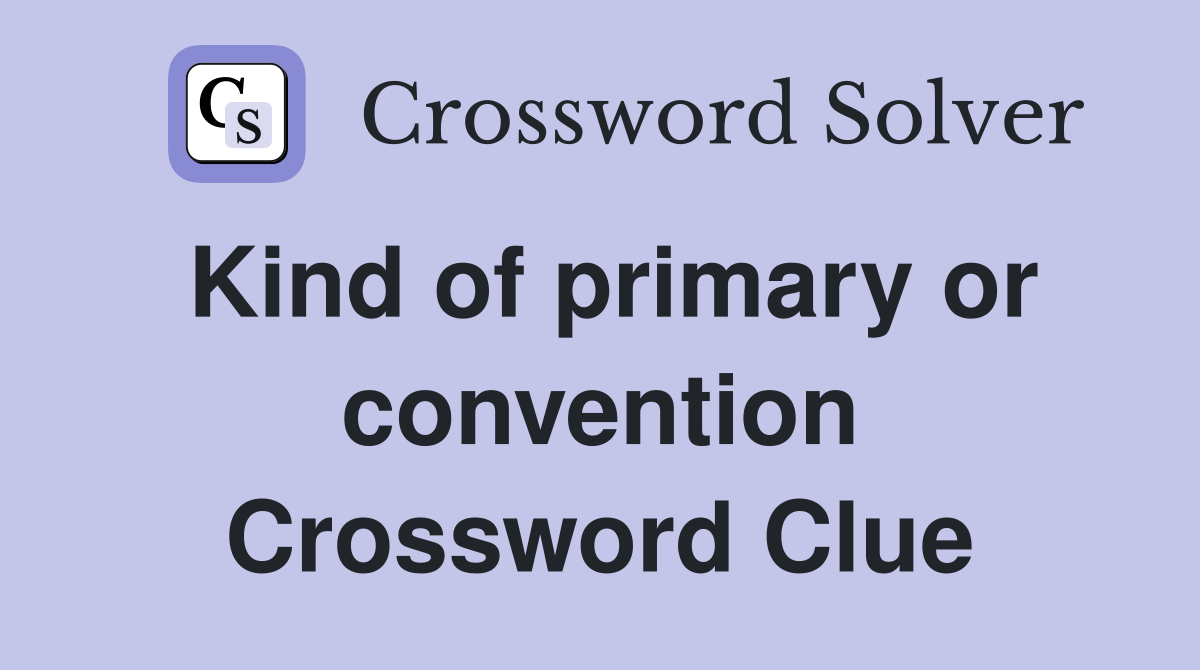 Kind of primary or convention Crossword Clue